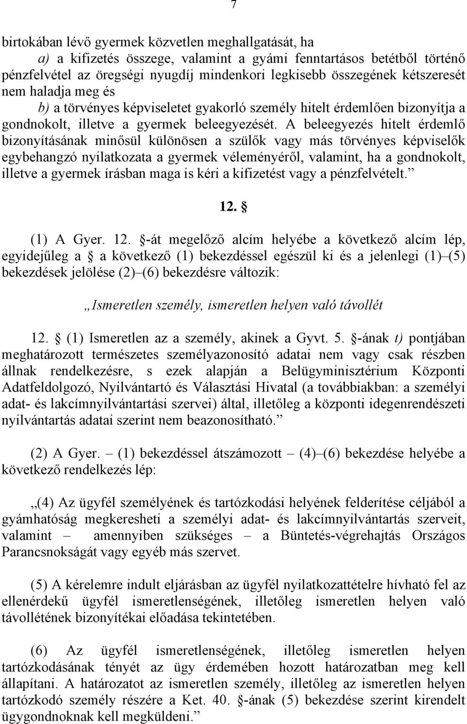 A beleegyezés hitelt érdemlő bizonyításának minősül különösen a szülők vagy más törvényes képviselők egybehangzó nyilatkozata a gyermek véleményéről, valamint, ha a gondnokolt, illetve a gyermek