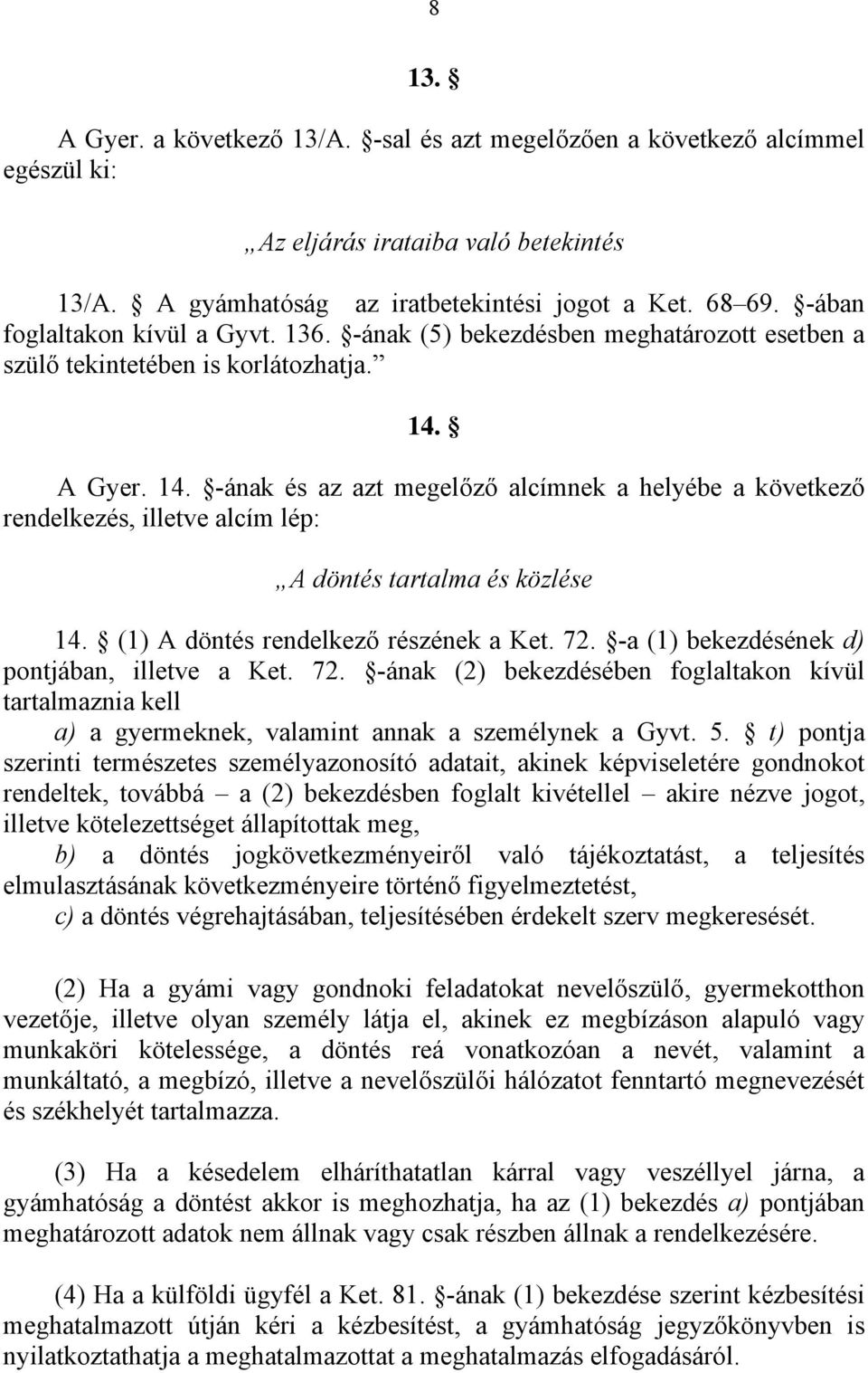 A Gyer. 14. -ának és az azt megelőző alcímnek a helyébe a következő rendelkezés, illetve alcím lép: A döntés tartalma és közlése 14. (1) A döntés rendelkező részének a Ket. 72.