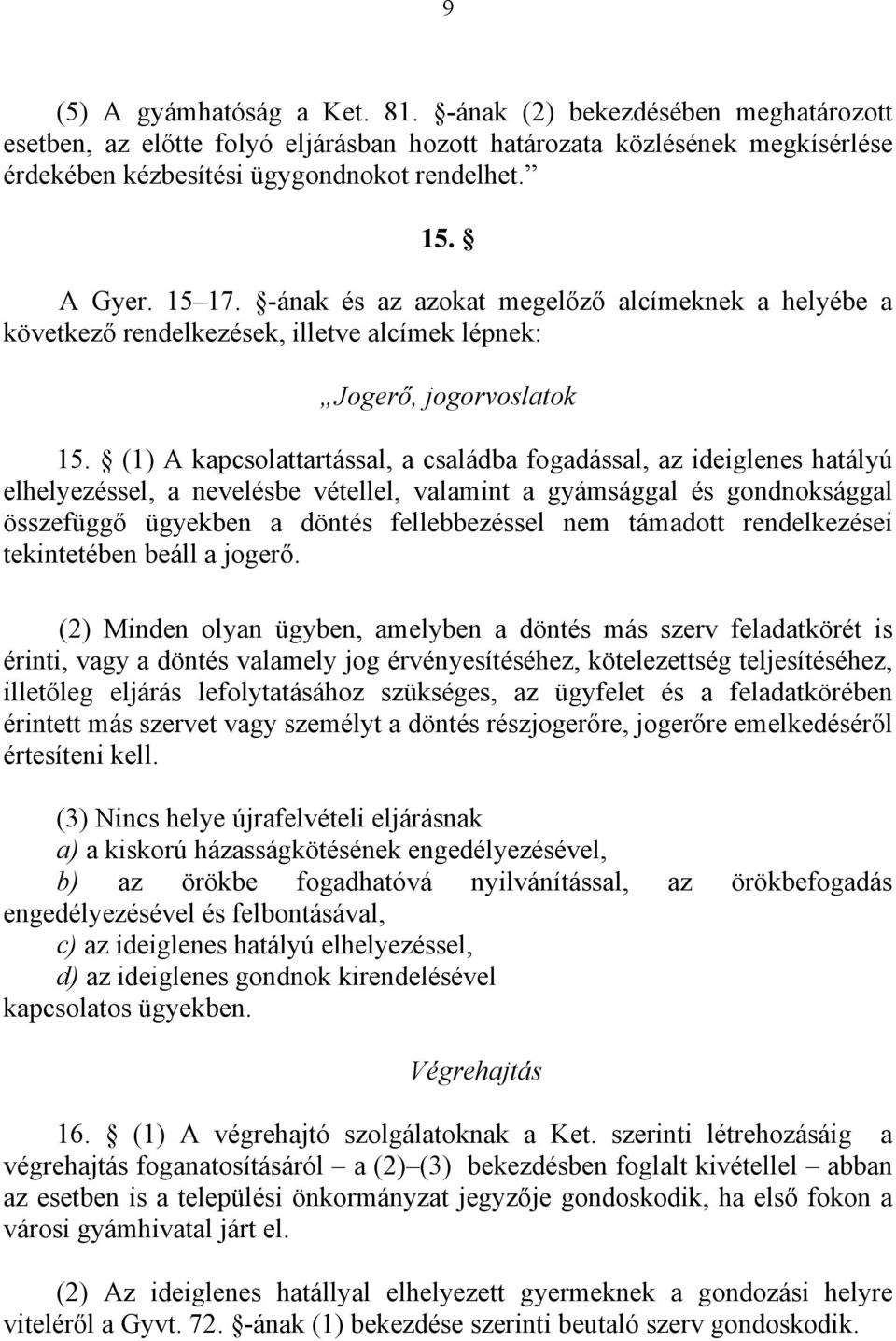 (1) A kapcsolattartással, a családba fogadással, az ideiglenes hatályú elhelyezéssel, a nevelésbe vétellel, valamint a gyámsággal és gondnoksággal összefüggő ügyekben a döntés fellebbezéssel nem