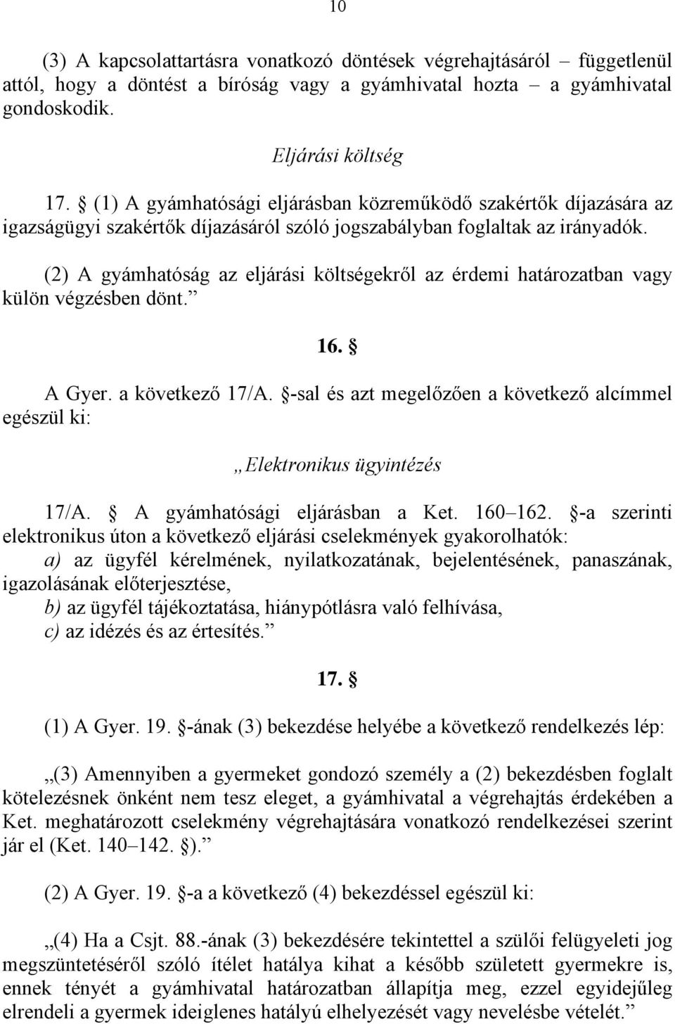 (2) A gyámhatóság az eljárási költségekről az érdemi határozatban vagy külön végzésben dönt. 16. A Gyer. a következő 17/A.