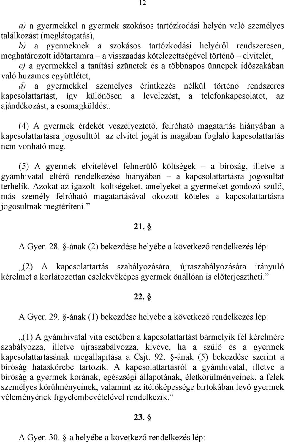 rendszeres kapcsolattartást, így különösen a levelezést, a telefonkapcsolatot, az ajándékozást, a csomagküldést.