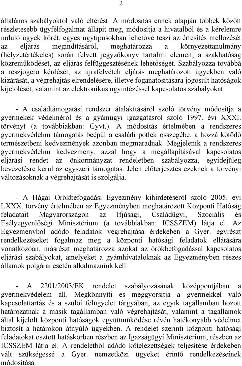 az eljárás megindításáról, meghatározza a környezettanulmány (helyzetértékelés) során felvett jegyzőkönyv tartalmi elemeit, a szakhatóság közreműködését, az eljárás felfüggesztésének lehetőségét.