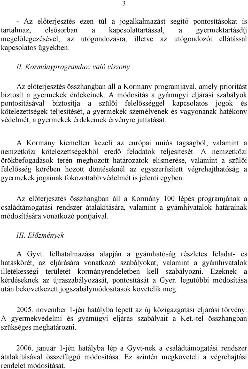 A módosítás a gyámügyi eljárási szabályok pontosításával biztosítja a szülői felelősséggel kapcsolatos jogok és kötelezettségek teljesítését, a gyermekek személyének és vagyonának hatékony védelmét,