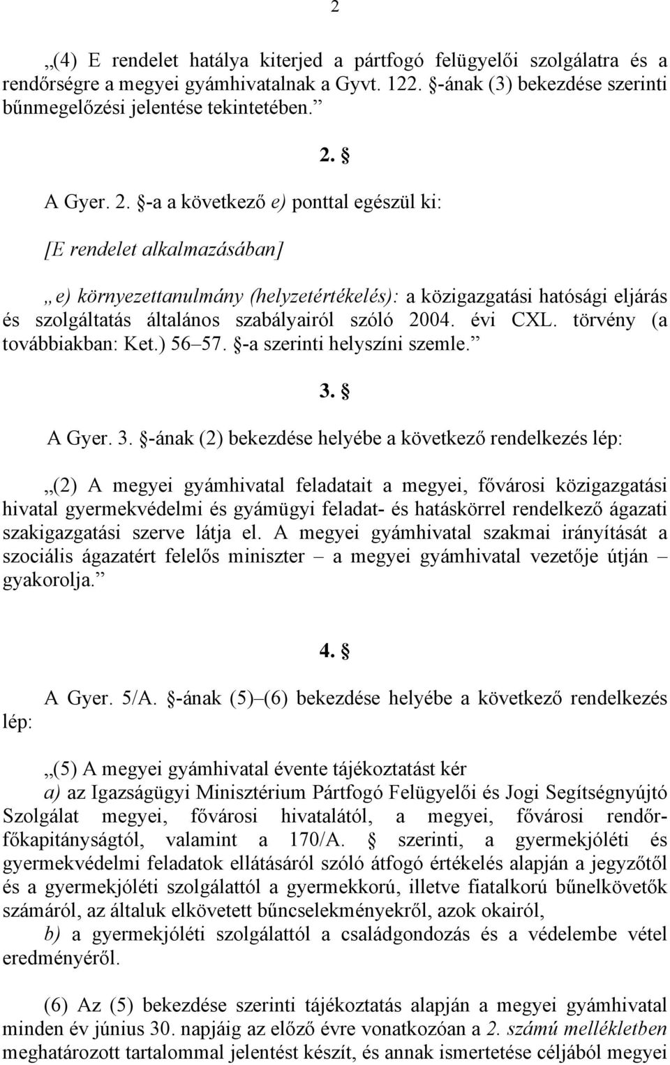 évi CXL. törvény (a továbbiakban: Ket.) 56 57. -a szerinti helyszíni szemle. 3.