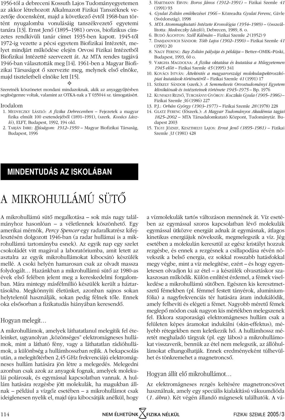 1945-tôl 1972-ig vezette a pécsi egyetem Biofizikai Intézetét, melyet mindjárt mûködése elején Orvosi Fizikai Intézetbôl Biofizikai Intézetté szervezett át.