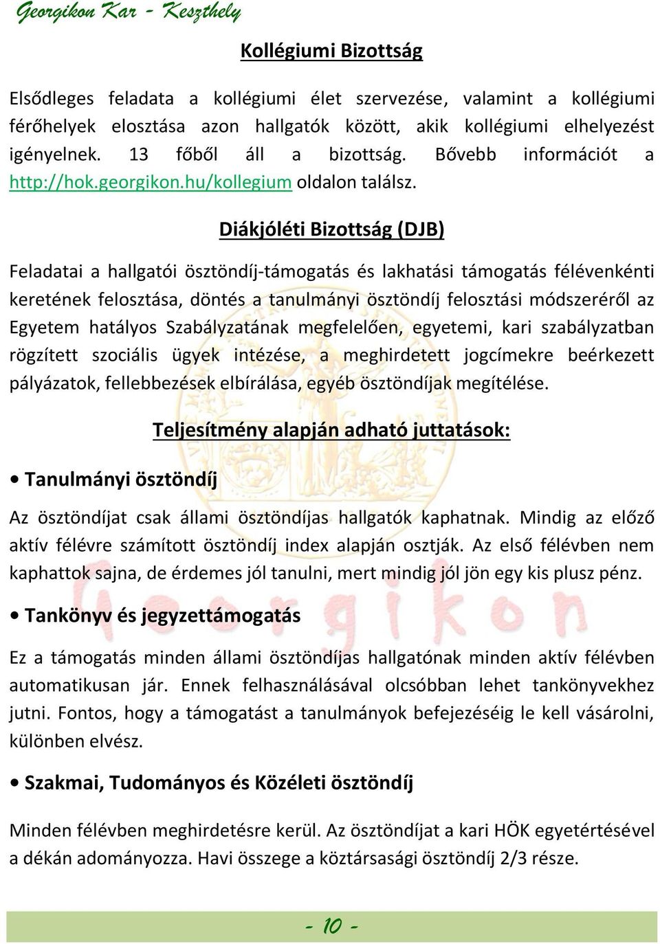 Diákjóléti Bizottság (DJB) Feladatai a hallgatói ösztöndíj-támogatás és lakhatási támogatás félévenkénti keretének felosztása, döntés a tanulmányi ösztöndíj felosztási módszeréről az Egyetem hatályos