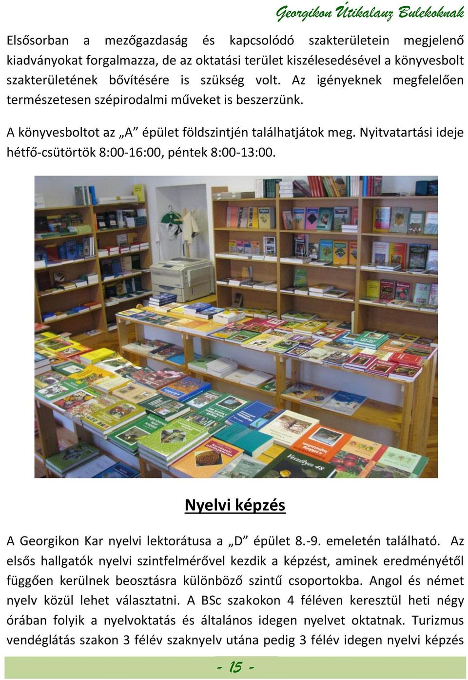 Nyitvatartási ideje hétfő-csütörtök 8:00-16:00, péntek 8:00-13:00. Nyelvi képzés A Georgikon Kar nyelvi lektorátusa a D épület 8.-9. emeletén található.