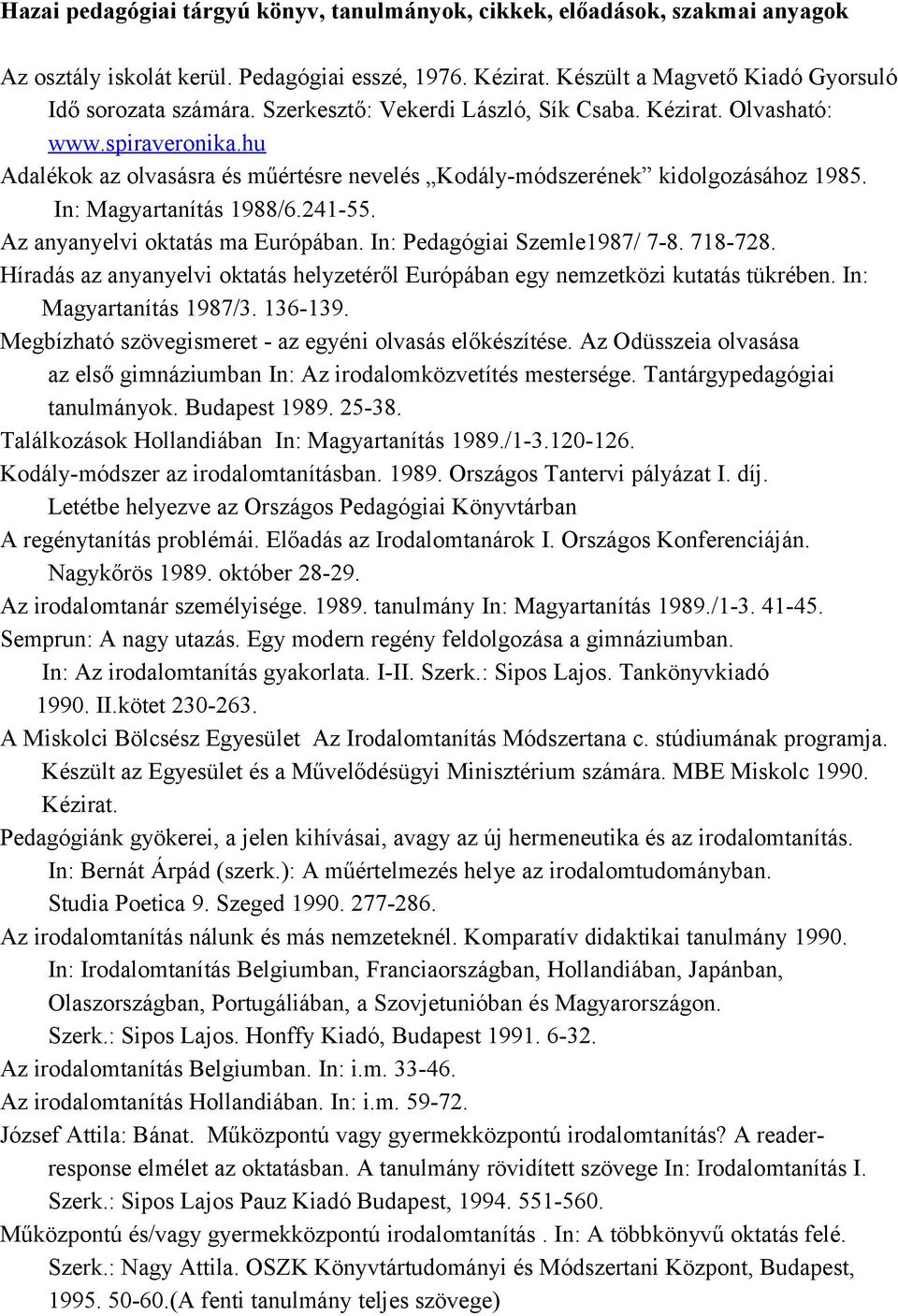 Az anyanyelvi oktatás ma Európában. In: Pedagógiai Szemle1987/ 7-8. 718-728. Híradás az anyanyelvi oktatás helyzetéről Európában egy nemzetközi kutatás tükrében. In: Magyartanítás 1987/3. 136-139.