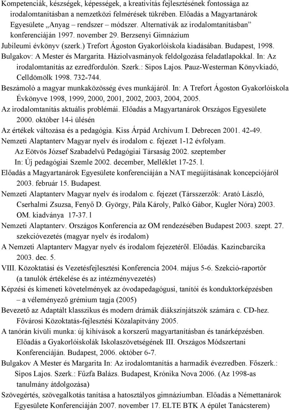 Bulgakov: A Mester és Margarita. Háziolvasmányok feldolgozása feladatlapokkal. In: Az irodalomtanítás az ezredfordulón. Szerk.: Sipos Lajos. Pauz-Westerman Könyvkiadó, Celldömölk 1998. 732-744.