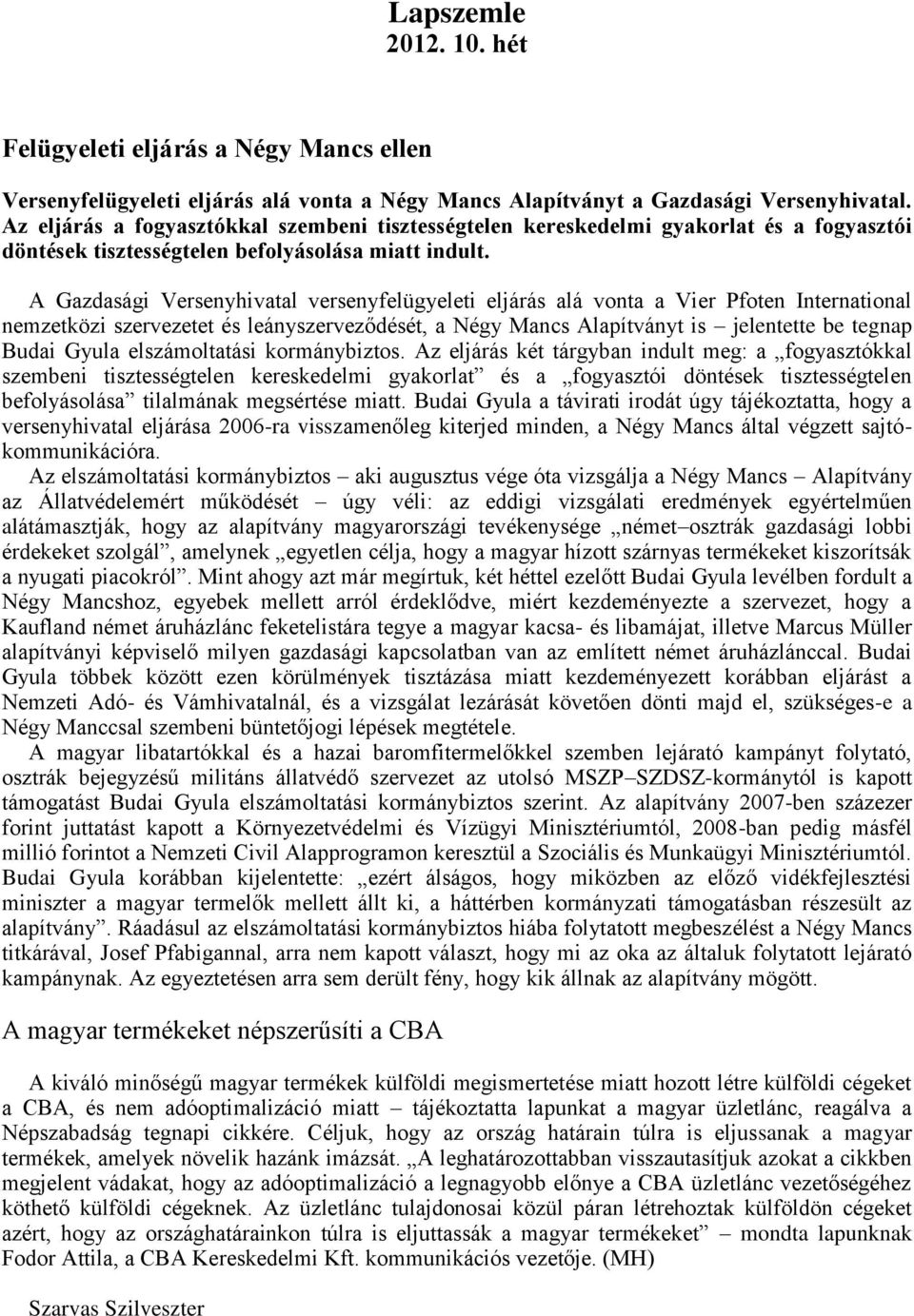 A Gazdasági Versenyhivatal versenyfelügyeleti eljárás alá vonta a Vier Pfoten International nemzetközi szervezetet és leányszerveződését, a Négy Mancs Alapítványt is jelentette be tegnap Budai Gyula