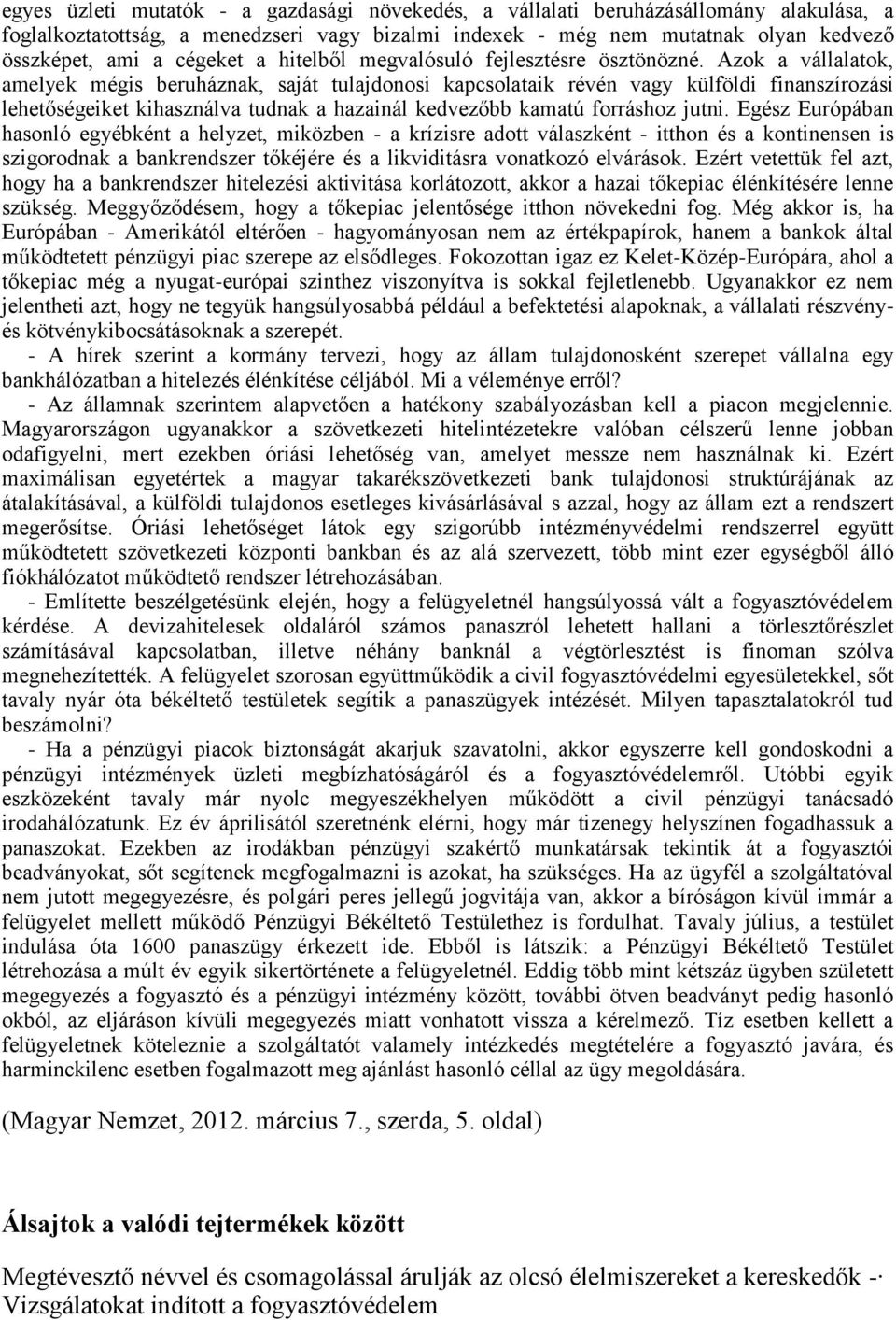 Azok a vállalatok, amelyek mégis beruháznak, saját tulajdonosi kapcsolataik révén vagy külföldi finanszírozási lehetőségeiket kihasználva tudnak a hazainál kedvezőbb kamatú forráshoz jutni.