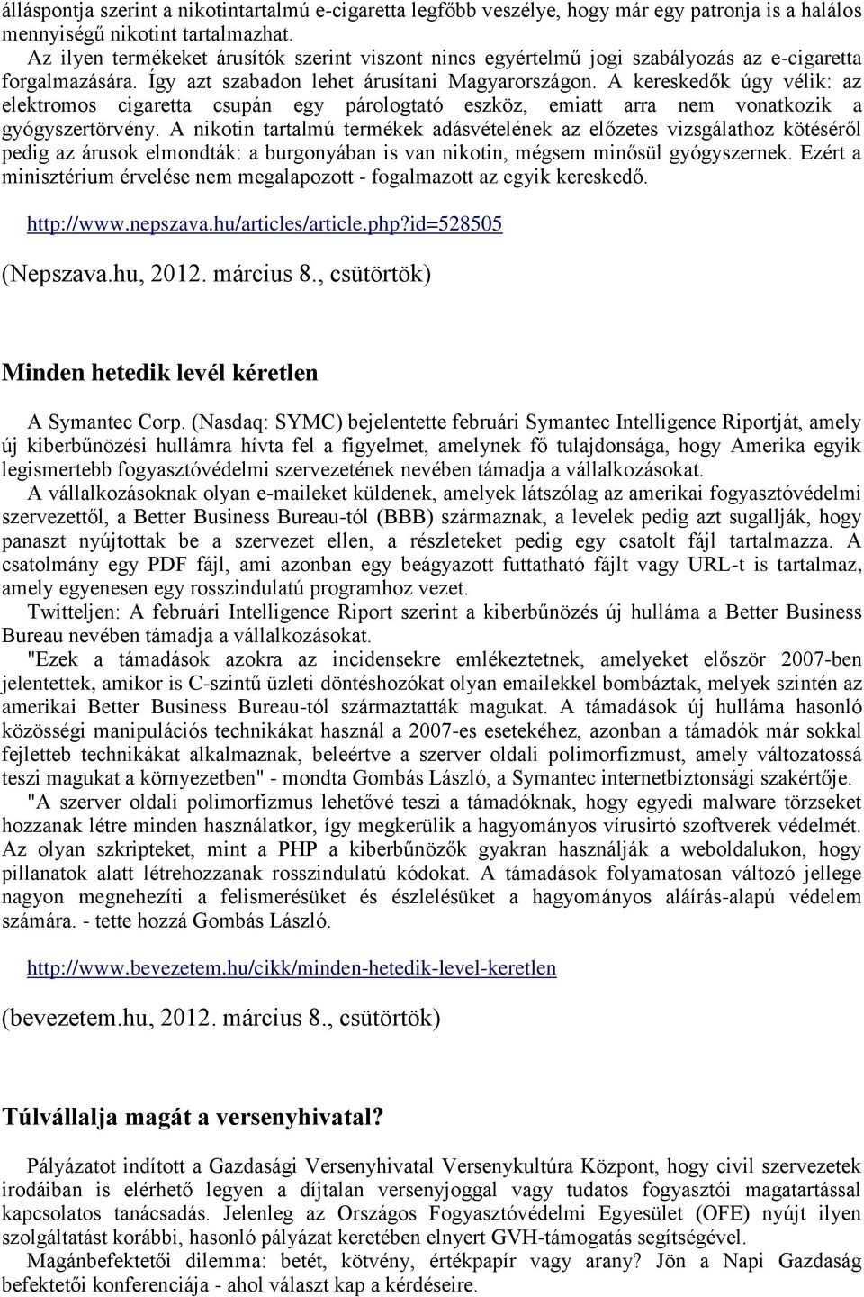 A kereskedők úgy vélik: az elektromos cigaretta csupán egy párologtató eszköz, emiatt arra nem vonatkozik a gyógyszertörvény.