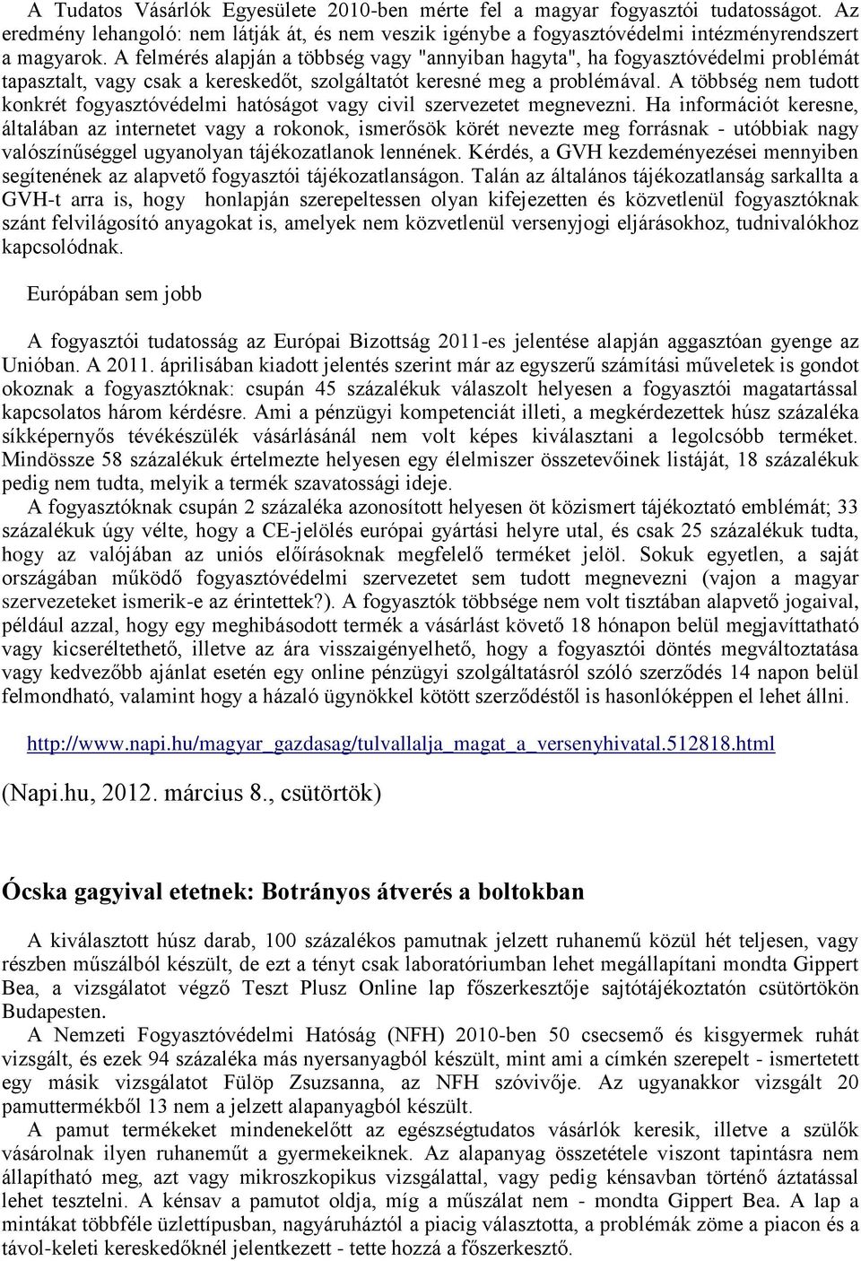 A többség nem tudott konkrét fogyasztóvédelmi hatóságot vagy civil szervezetet megnevezni.