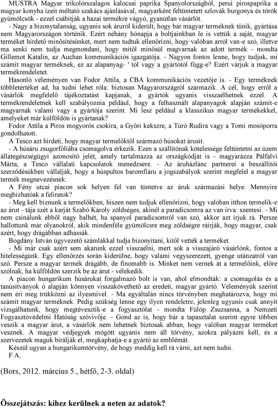 Ezért néhány hónapja a boltjainkban le is vettük a saját, magyar terméket hirdető minősítésünket, mert nem tudtuk ellenőrizni, hogy valóban arról van-e szó, illetve ma senki nem tudja megmondani,