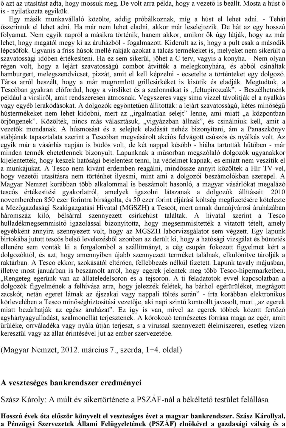 Nem egyik napról a másikra történik, hanem akkor, amikor ők úgy látják, hogy az már lehet, hogy magától megy ki az áruházból - fogalmazott. Kiderült az is, hogy a pult csak a második lépcsőfok.