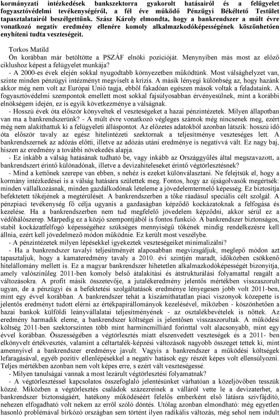 Torkos Matild Ön korábban már betöltötte a PSZÁF elnöki pozícióját. Menynyiben más most az előző ciklushoz képest a felügyelet munkája?