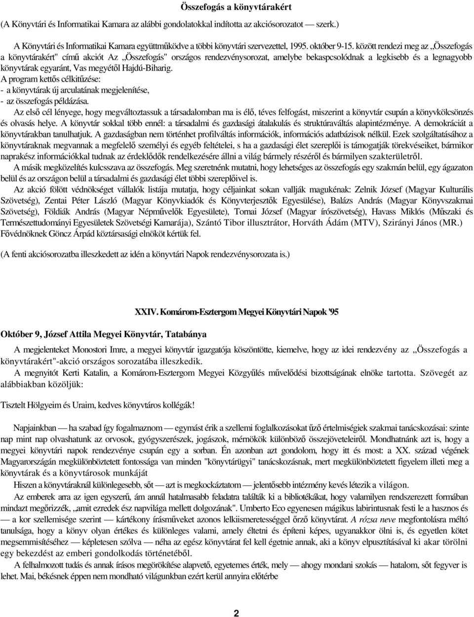 között rendezi meg az Összefogás a könyvtárakért" cím akciót Az Összefogás" országos rendezvénysorozat, amelybe bekaspcsolódnak a legkisebb és a legnagyobb könyvtárak egyaránt, Vas megyétl