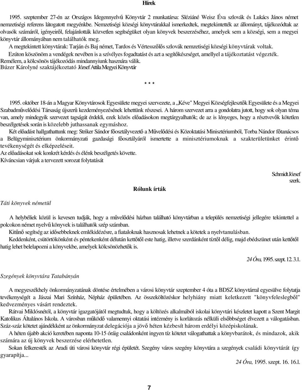 a községi, sem a megyei könyvtár állományában nem találhatók meg. A megtekintett könyvtárak: Tarján és Baj német, Tardos és Vértesszls szlovák nemzetiségi községi könyvtárak voltak.