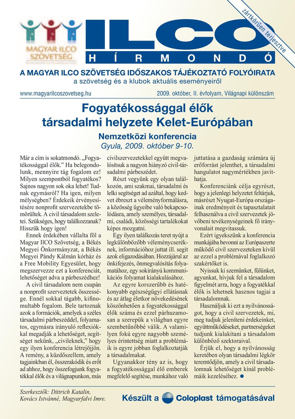 Milyen szempontból fogyatékos? Sajnos nagyon sok oka lehet! Tudnak egymásról? Ha igen, milyen mélységben? Érdekeik érvényesítésére nonprofit szervezetekbe tömörültek. A civil társadalom szeletei.