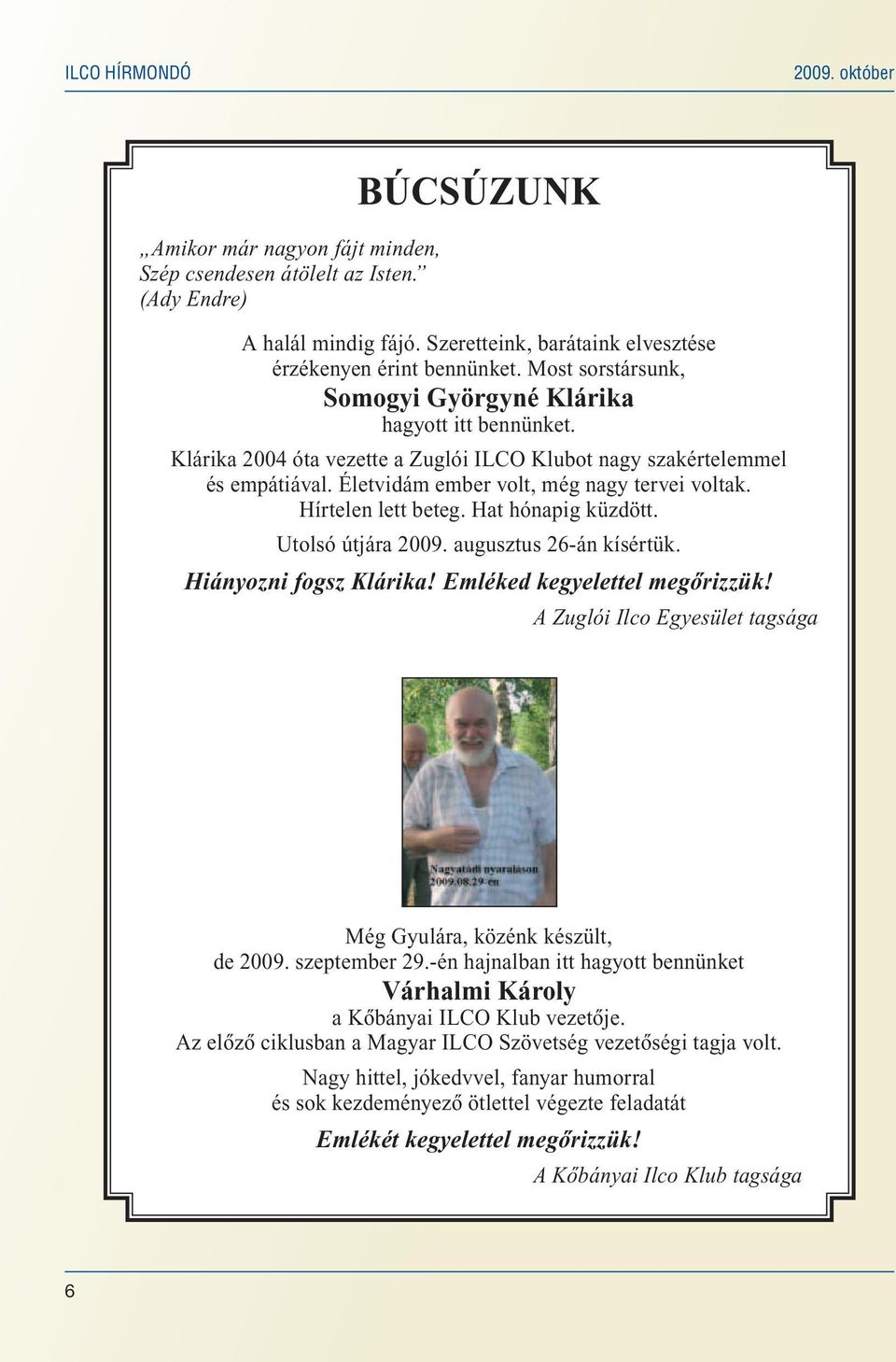 Hírtelen lett beteg. Hat hónapig küzdött. Utolsó útjára 2009. augusztus 26-án kísértük. Hiányozni fogsz Klárika! Emléked kegyelettel megôrizzük!