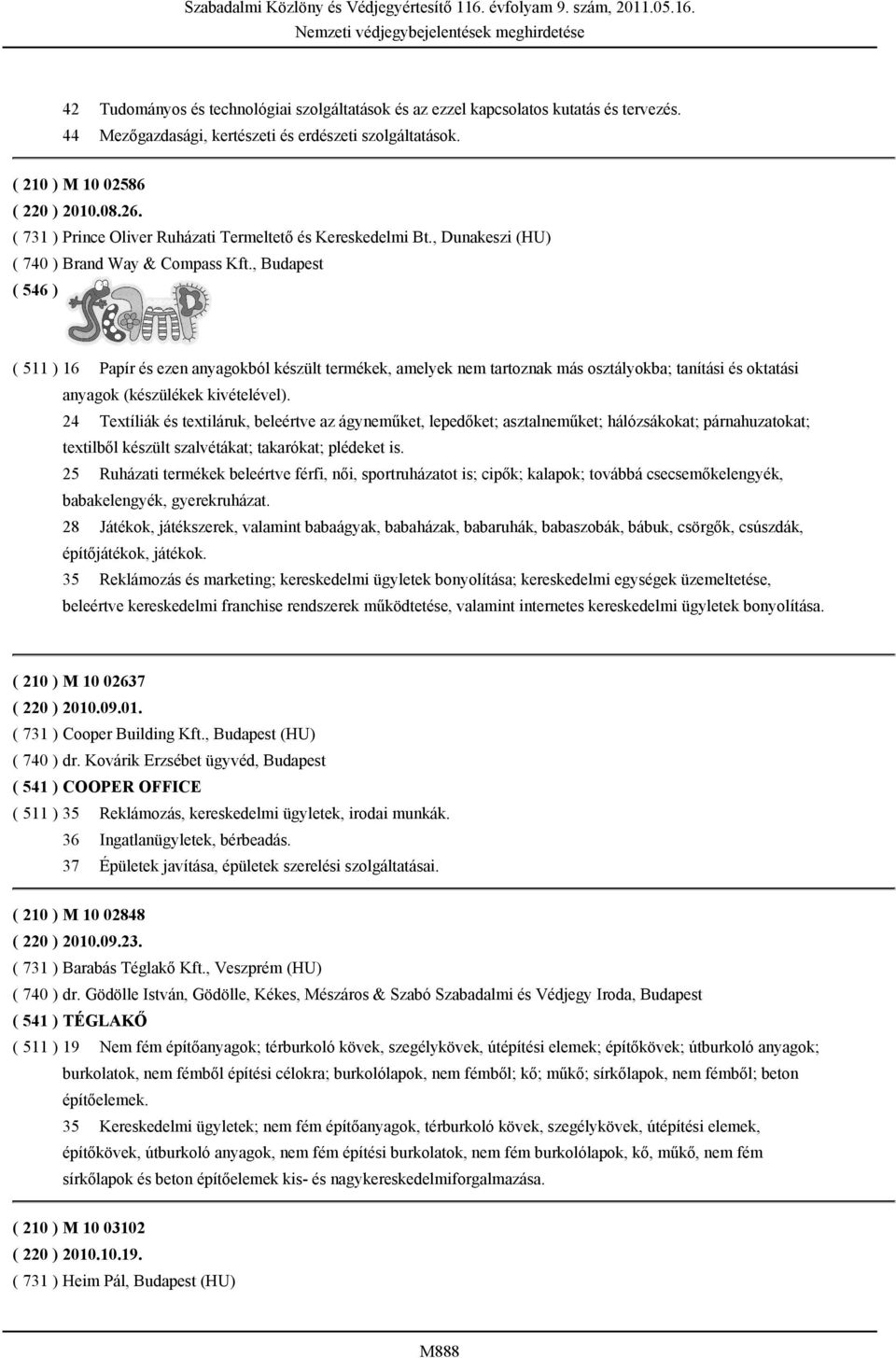 , Budapest ( 511 ) 16 Papír és ezen anyagokból készült termékek, amelyek nem tartoznak más osztályokba; tanítási és oktatási anyagok (készülékek kivételével).