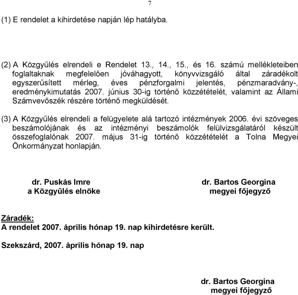 június 30-ig történő közzétételét, valamint az Állami Számvevőszék részére történő megküldését. (3) A Közgyűlés elrendeli a felügyelete alá tartozó intézmények 2006.