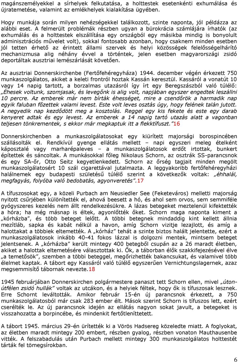 A felmerült problémák részben ugyan a bürokrácia számlájára írhatók (az exhumálás és a holttestek elszállítása egy országból egy másikba mindig is bonyolult adminisztrációs művelet volt), sokkal