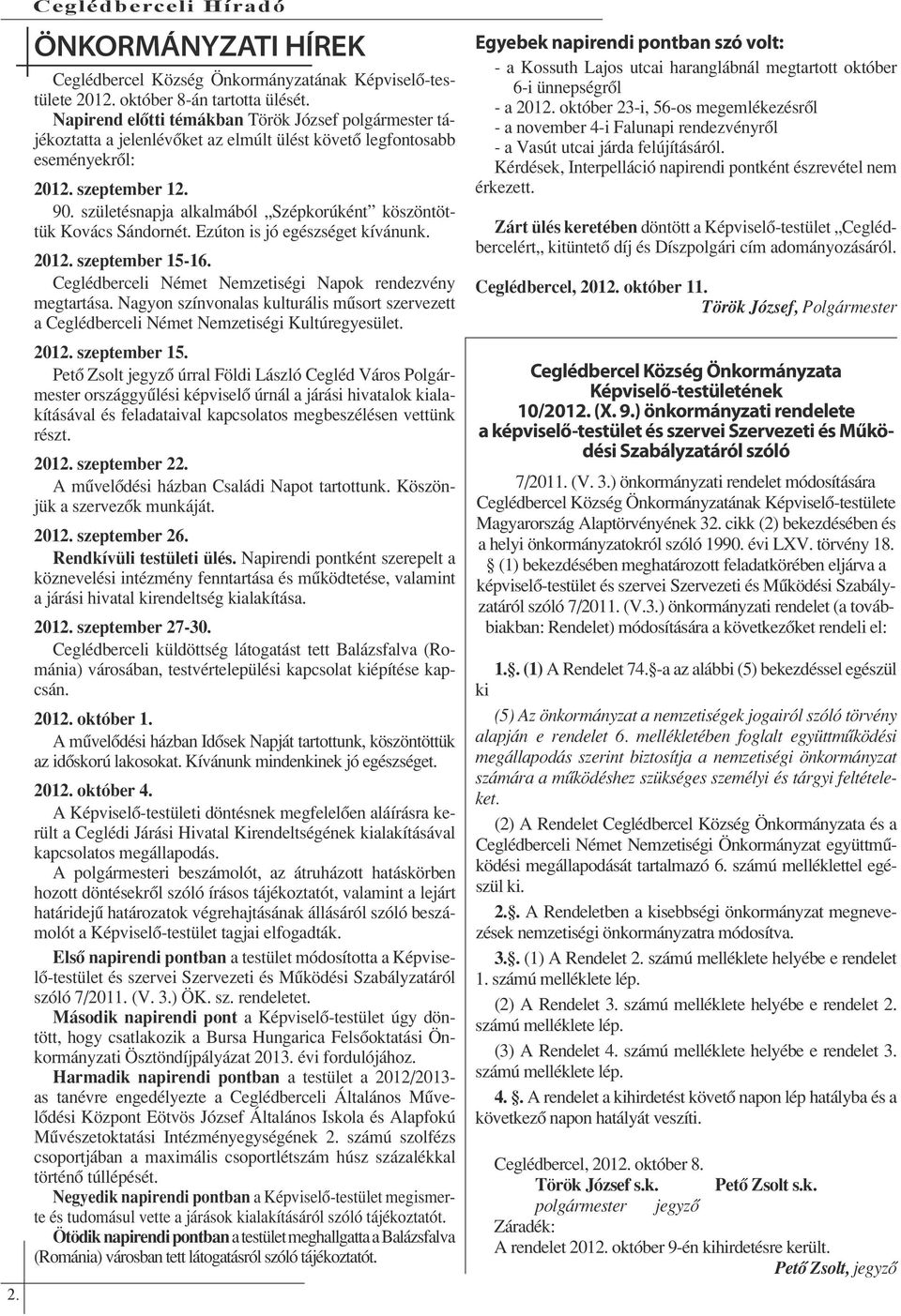 születésnapja alkalmából Szépkorúként köszöntöttük Kovács Sándornét. Ezúton is jó egészséget kívánunk. 2012. szeptember 15-16. Ceglédberceli Német Nemzetiségi Napok rendezvény megtartása.