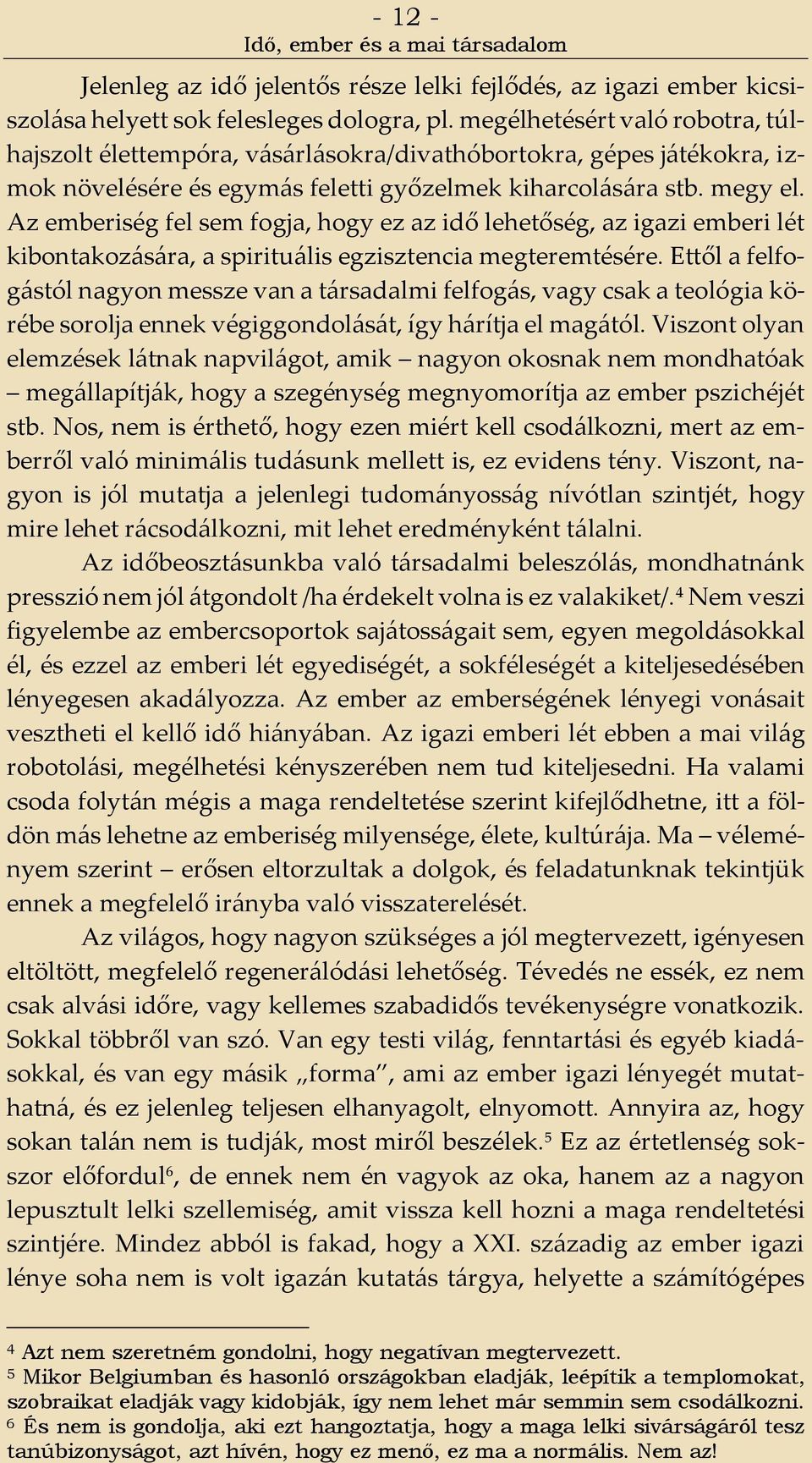 Az emberiség fel sem fogja, hogy ez az idő lehetőség, az igazi emberi lét kibontakozására, a spirituális egzisztencia megteremtésére.