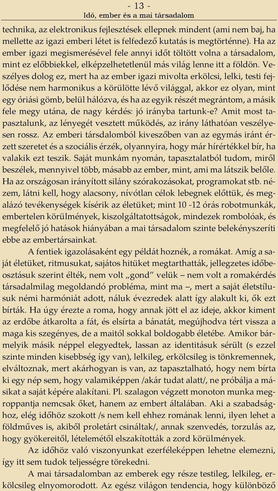 Veszélyes dolog ez, mert ha az ember igazi mivolta erkölcsi, lelki, testi fejlődése nem harmonikus a körülötte lévő világgal, akkor ez olyan, mint egy óriási gömb, belül hálózva, és ha az egyik