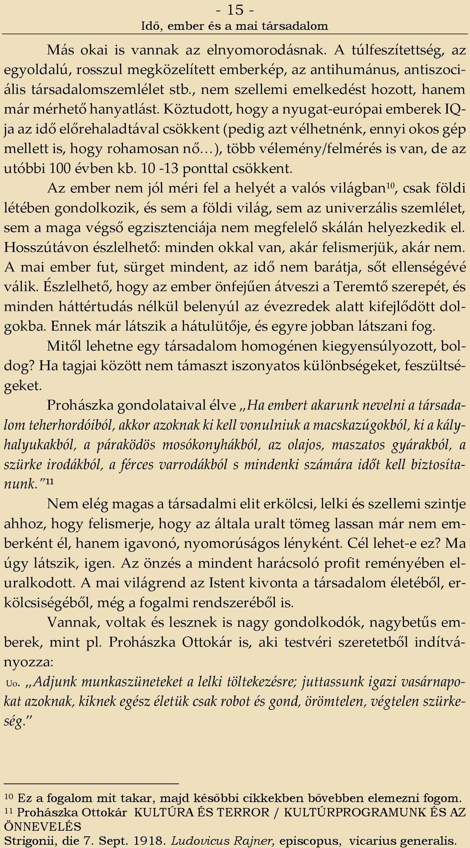 Köztudott, hogy a nyugat-európai emberek IQja az idő előrehaladtával csökkent (pedig azt vélhetnénk, ennyi okos gép mellett is, hogy rohamosan nő ), több vélemény/felmérés is van, de az utóbbi 100