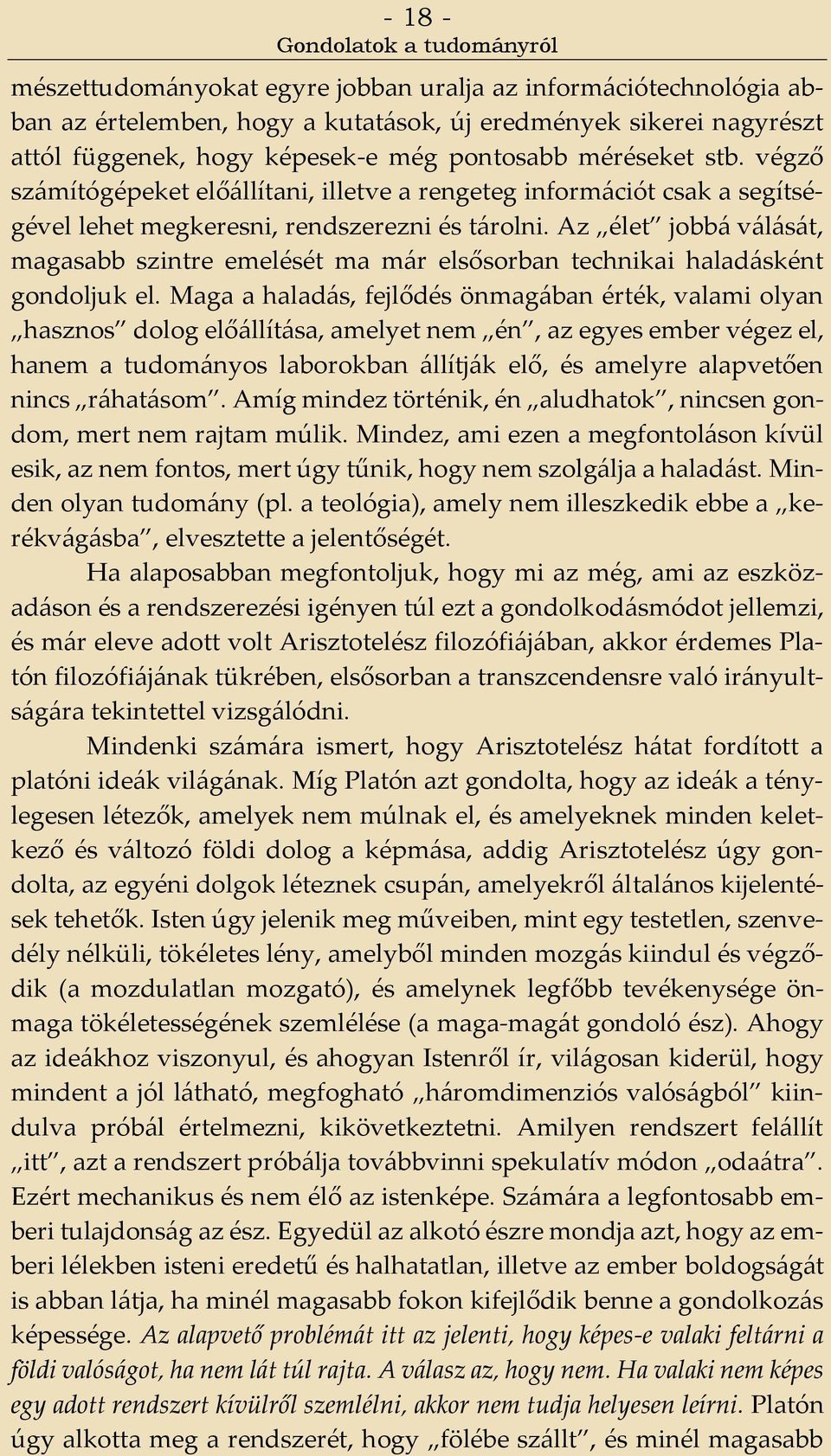 Az élet jobbá válását, magasabb szintre emelését ma már elsősorban technikai haladásként gondoljuk el.