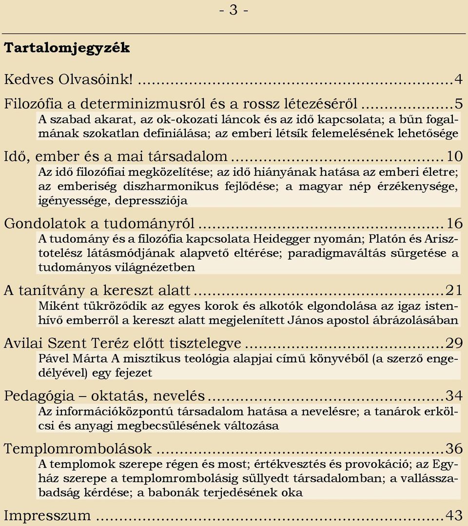 .. 10 Az idő filozófiai megközelítése; az idő hiányának hatása az emberi életre; az emberiség diszharmonikus fejlődése; a magyar nép érzékenysége, igényessége, depressziója Gondolatok a tudományról.