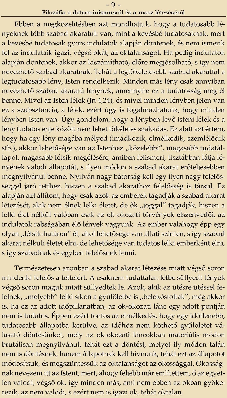 Ha pedig indulatok alapján döntenek, akkor az kiszámítható, előre megjósolható, s így nem nevezhető szabad akaratnak. Tehát a legtökéletesebb szabad akarattal a legtudatosabb lény, Isten rendelkezik.