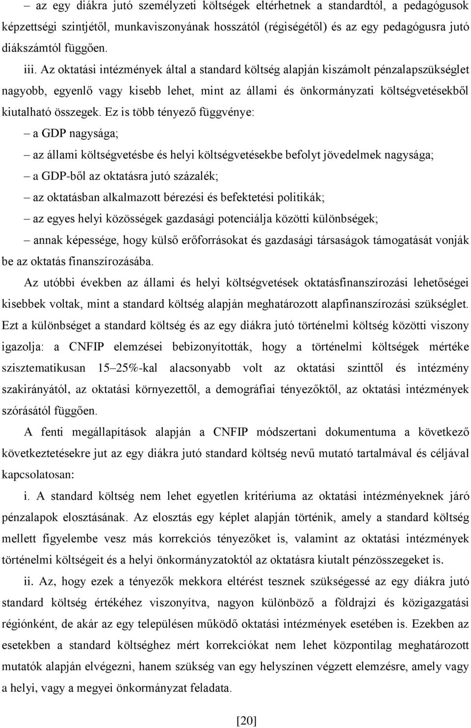 Ez is több tényező függvénye: a GDP nagysága; az állami költségvetésbe és helyi költségvetésekbe befolyt jövedelmek nagysága; a GDP-ből az oktatásra jutó százalék; az oktatásban alkalmazott bérezési