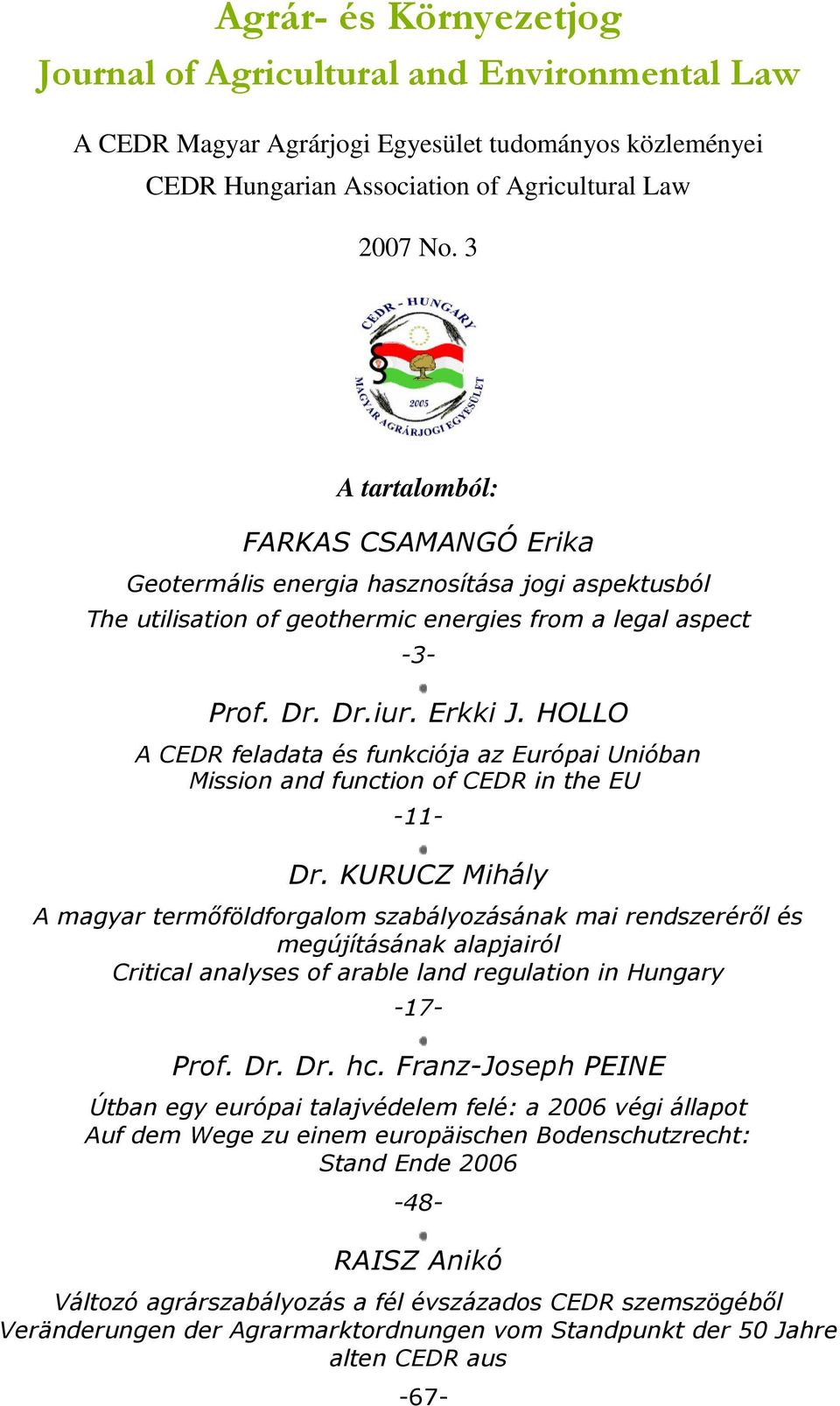 KURUCZ Mihály A magyar termıföldforgalom szabályozásának mai rendszerérıl és megújításának alapjairól Critical analyses of arable land regulation in Hungary -17- Prof. Dr. Dr. hc.