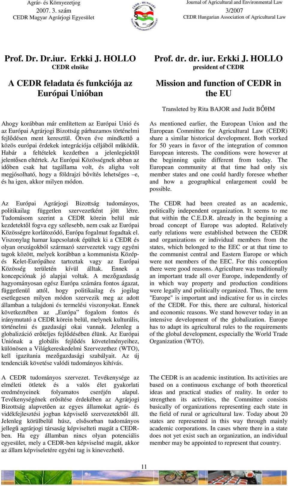 HOLLO president of CEDR Mission and function of CEDR in the EU Transleted by Rita BAJOR and Judit BİHM Ahogy korábban már említettem az Európai Unió és az Európai Agrárjogi Bizottság párhuzamos