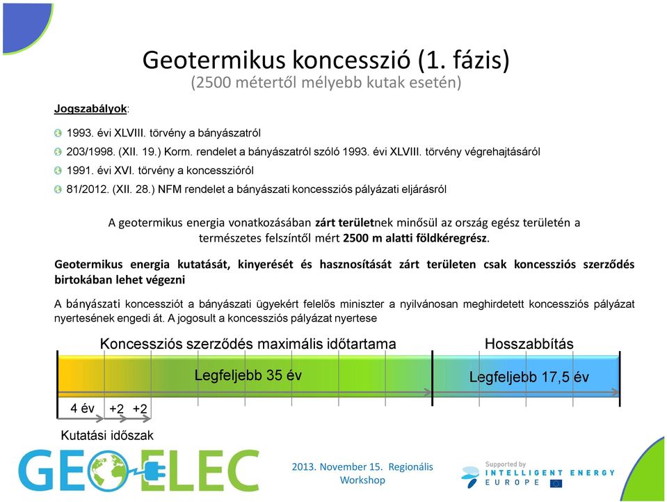 ) NFM rendelet a bányászati koncessziós pályázati eljárásról A geotermikus energia vonatkozásában zárt területnek minősül az ország egész területén a természetes felszíntől mért 2500 m alatti