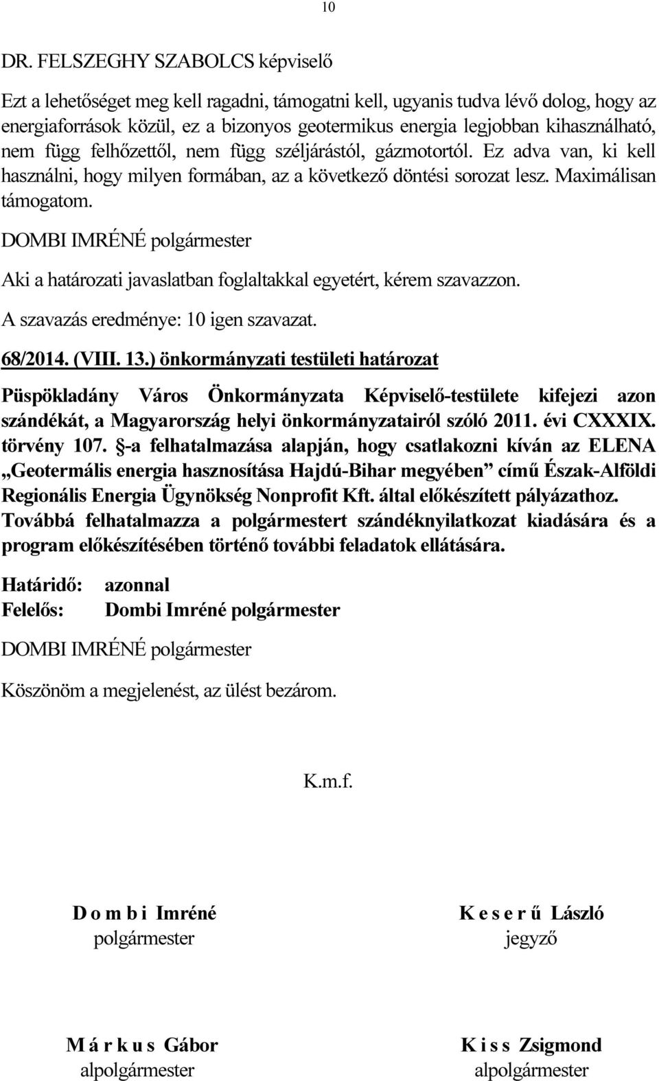 nem függ felhőzettől, nem függ széljárástól, gázmotortól. Ez adva van, ki kell használni, hogy milyen formában, az a következő döntési sorozat lesz. Maximálisan támogatom.