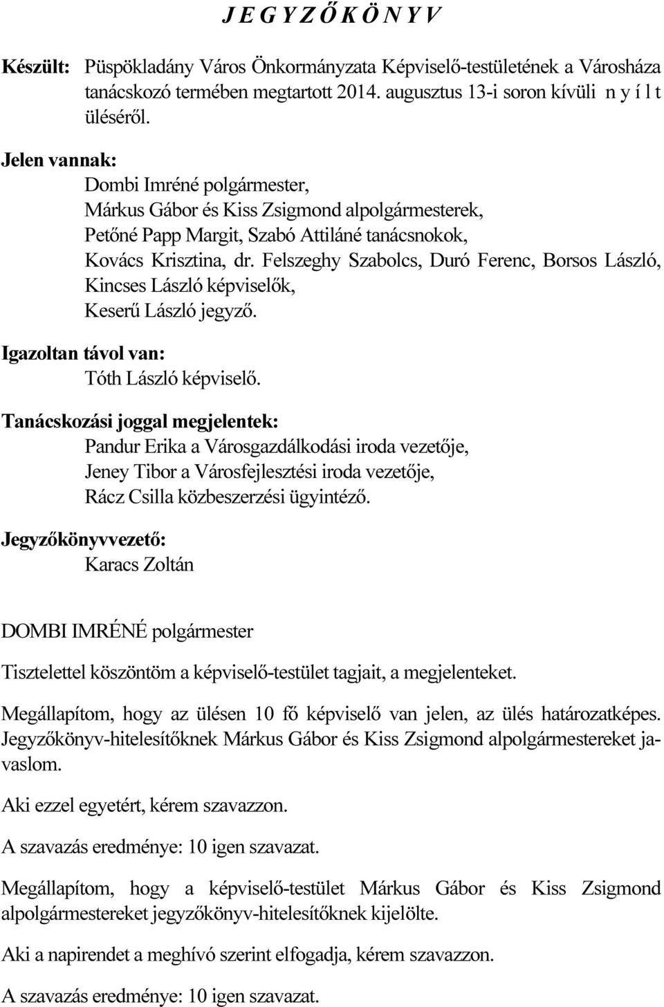 Felszeghy Szabolcs, Duró Ferenc, Borsos László, Kincses László képviselők, Keserű László jegyző. Igazoltan távol van: Tóth László képviselő.