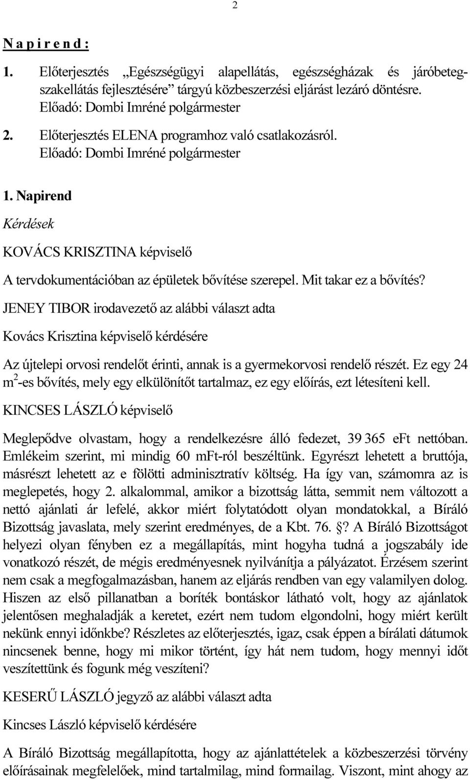 Mit takar ez a bővítés? JENEY TIBOR irodavezető az alábbi választ adta Kovács Krisztina képviselő kérdésére Az újtelepi orvosi rendelőt érinti, annak is a gyermekorvosi rendelő részét.