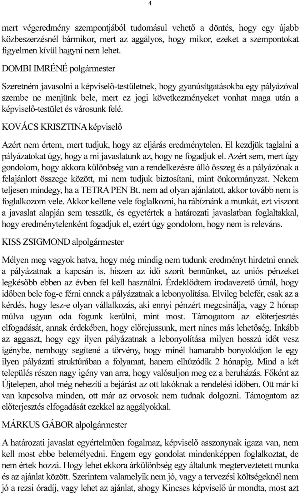 KOVÁCS KRISZTINA képviselő Azért nem értem, mert tudjuk, hogy az eljárás eredménytelen. El kezdjük taglalni a pályázatokat úgy, hogy a mi javaslatunk az, hogy ne fogadjuk el.