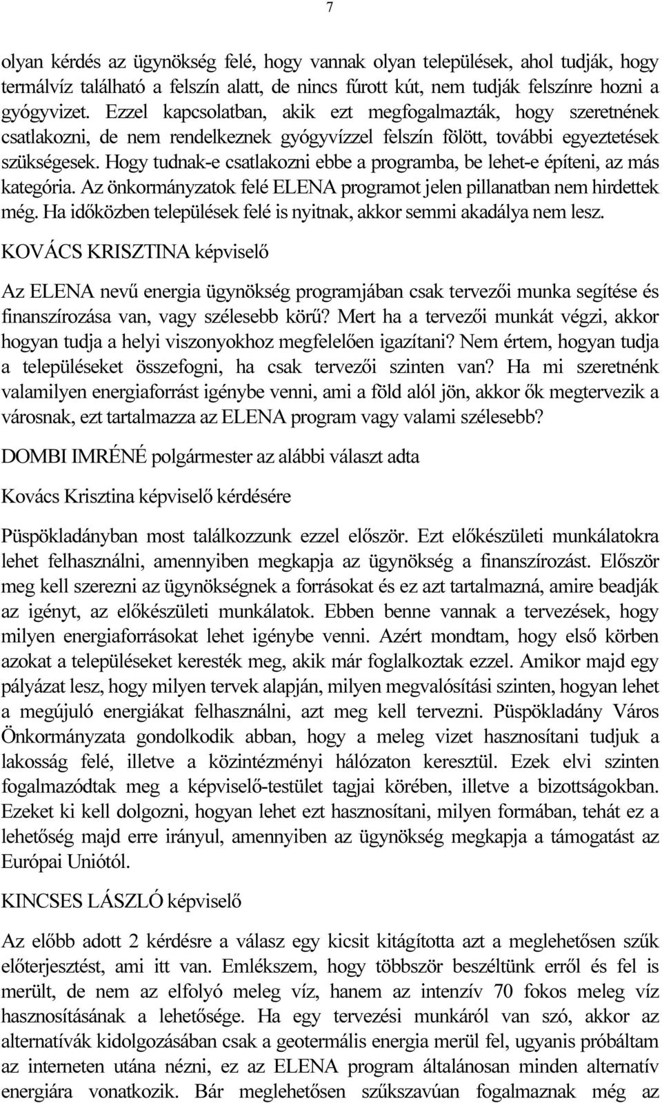 Hogy tudnak-e csatlakozni ebbe a programba, be lehet-e építeni, az más kategória. Az önkormányzatok felé ELENA programot jelen pillanatban nem hirdettek még.