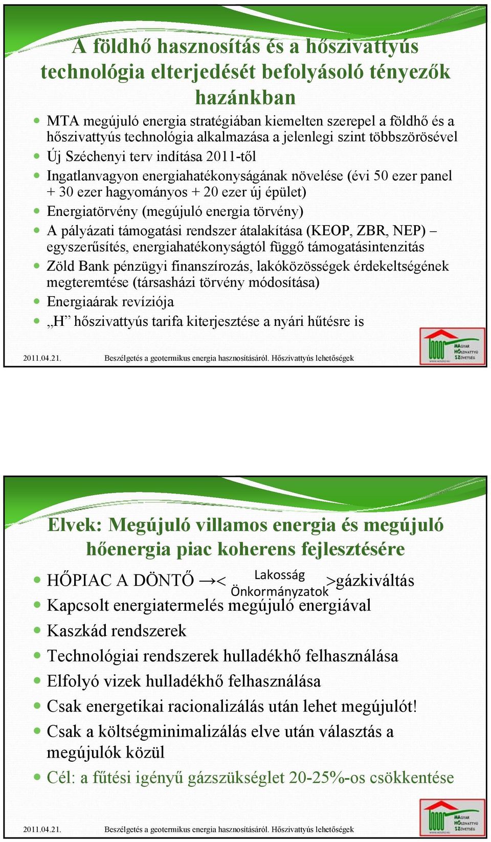 (megújuló energia törvény) A pályázati támogatási rendszer átalakítása (KEOP, ZBR, NEP) egyszerűsítés, energiahatékonyságtól függő támogatásintenzitás Zöld Bank pénzügyi finanszírozás, lakóközösségek