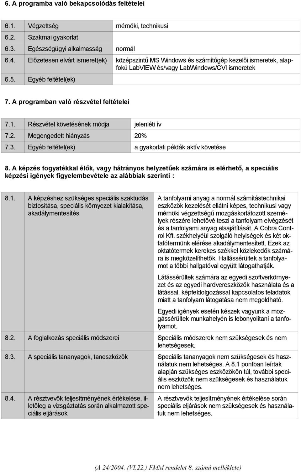 A programban való részvétel feltételei 7.1. Részvétel követésének módja jelenléti ív 7.2. Megengedett hiányzás 20% 7.3. Egyéb feltétel(ek) a gyakorlati példák aktív követése 8.