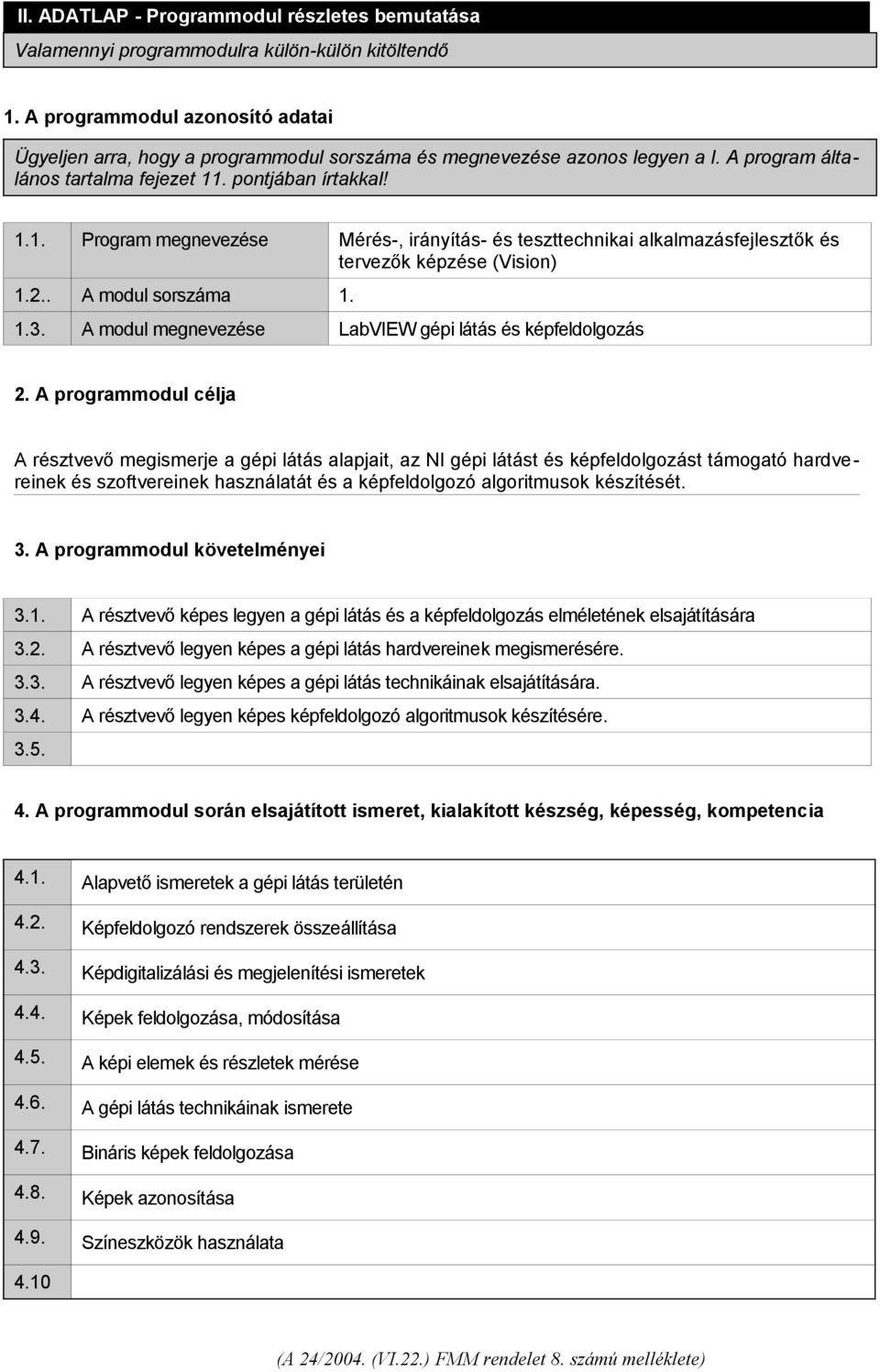 . pontjában írtakkal! 1.1. Program megnevezése Mérés-, irányítás- és teszttechnikai alkalmazásfejlesztők és tervezők képzése (Vision) 1.2.. A modul sorszáma 1. 1.3.