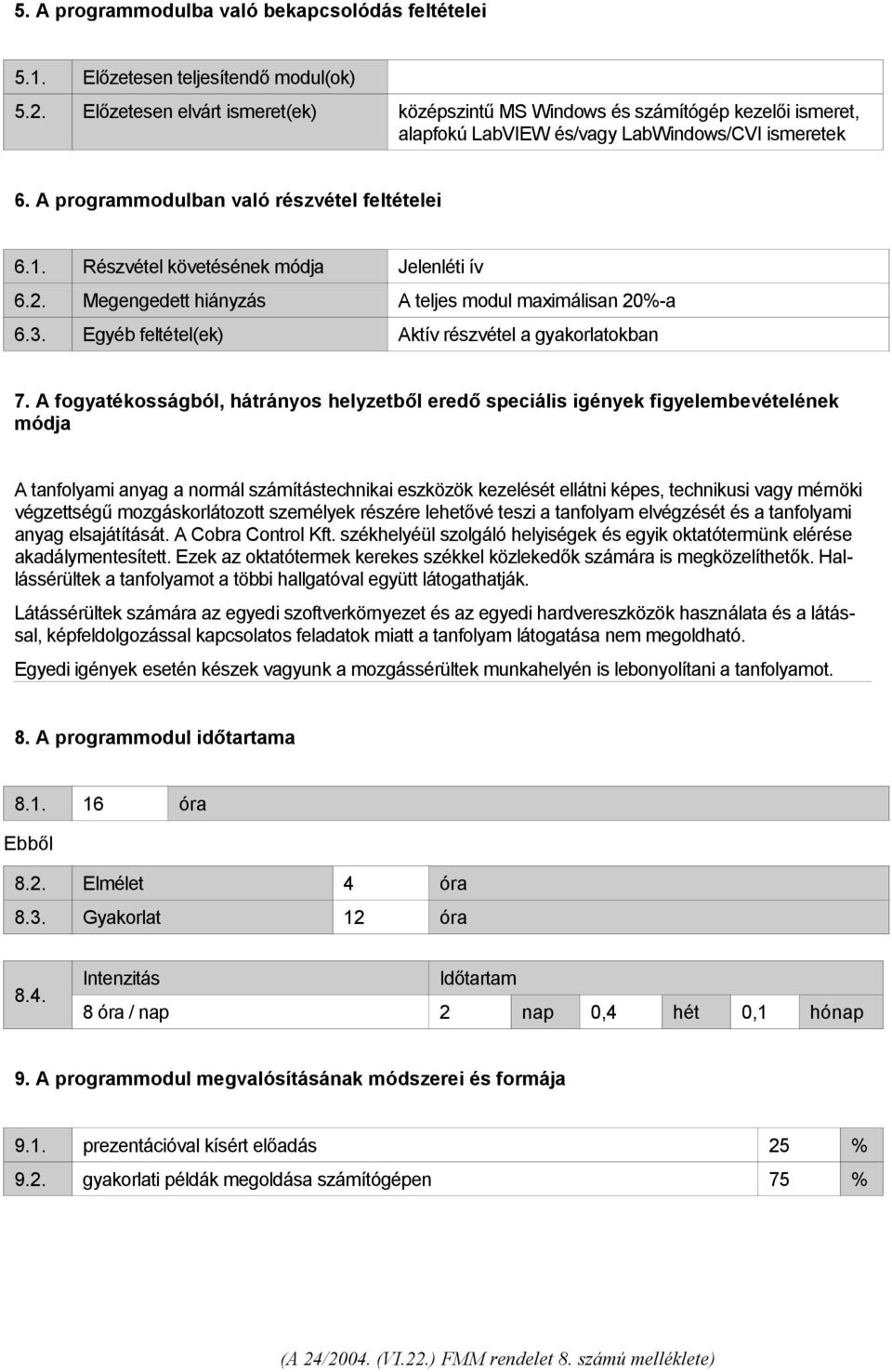 Részvétel követésének módja Jelenléti ív 6.2. Megengedett hiányzás A teljes modul maximálisan 20%-a 6.3. Egyéb feltétel(ek) Aktív részvétel a gyakorlatokban 7.