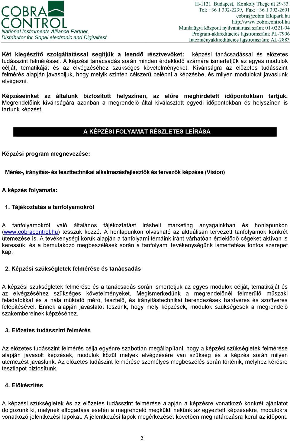 hu Munkaügyi központ nyilvántartási szám: 01-0221-04 Program-akkreditációs lajstromszám: PL-7906 Intézményakkreditációs lajstromszám: AL-2883 Két kiegészítő szolgáltatással segítjük a leendő