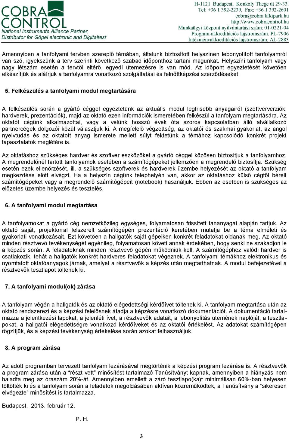 hu Munkaügyi központ nyilvántartási szám: 01-0221-04 Program-akkreditációs lajstromszám: PL-7906 Intézményakkreditációs lajstromszám: AL-2883 Amennyiben a tanfolyami tervben szereplő témában,