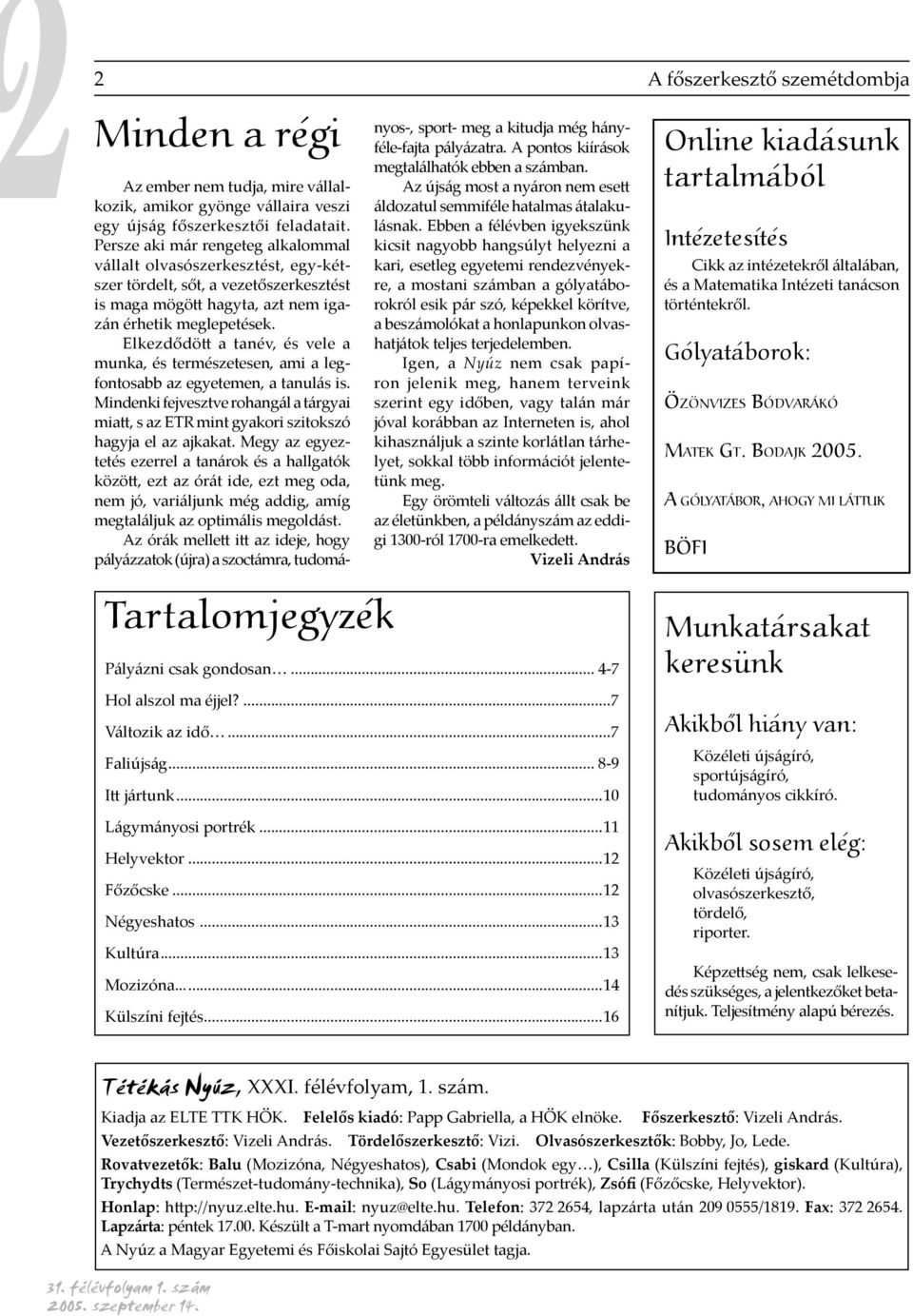 Elkezdődö a tanév, és vele a munka, és természetesen, ami a legfontosabb az egyetemen, a tanulás is. Mindenki fejvesztve rohangál a tárgyai mia, s az ETR mint gyakori szitokszó hagyja el az ajkakat.